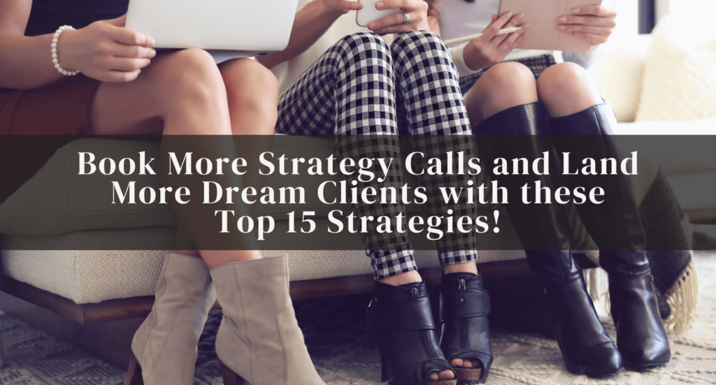 Book More Strategy Calls and Land  More Dream Clients with these Top 15 Strategies!
